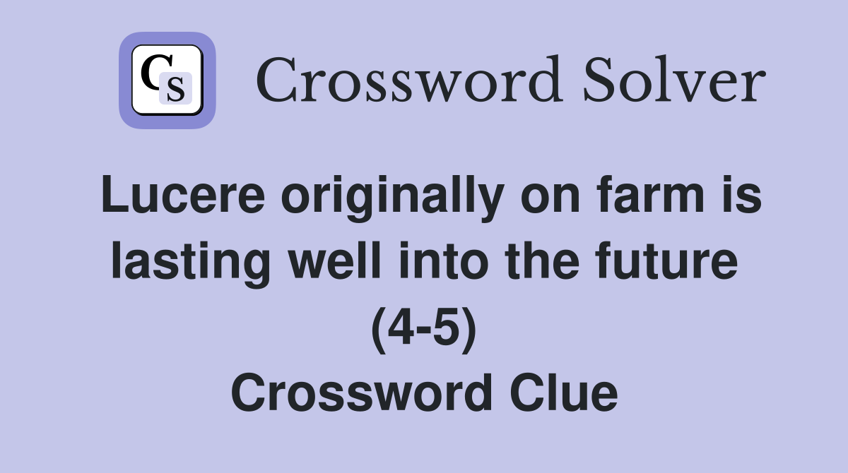 Lucere originally on farm is lasting well into the future (4-5) Crossword Clue