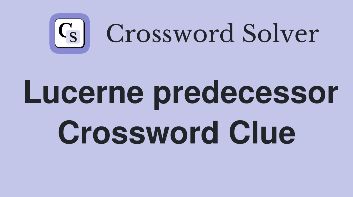 Lucerne predecessor Crossword Clue