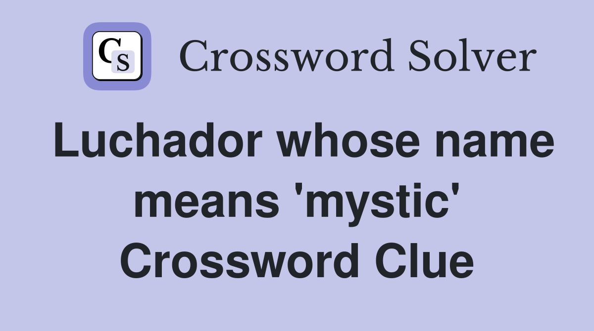 Luchador whose name means 'mystic' Crossword Clue