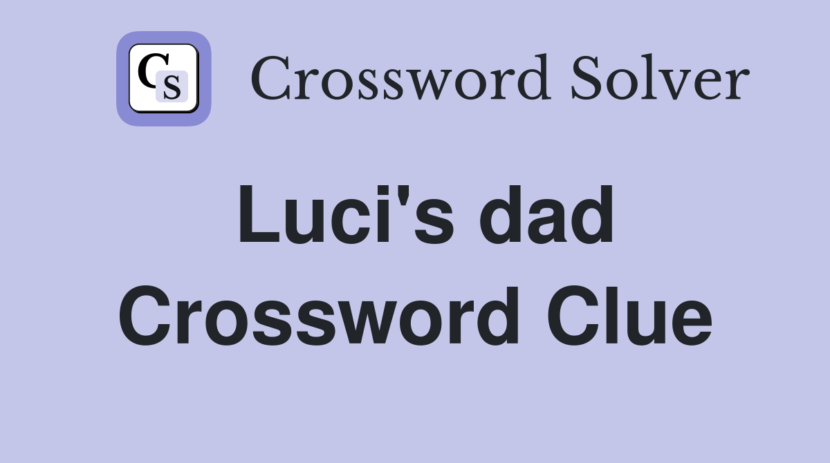 Luci's dad Crossword Clue