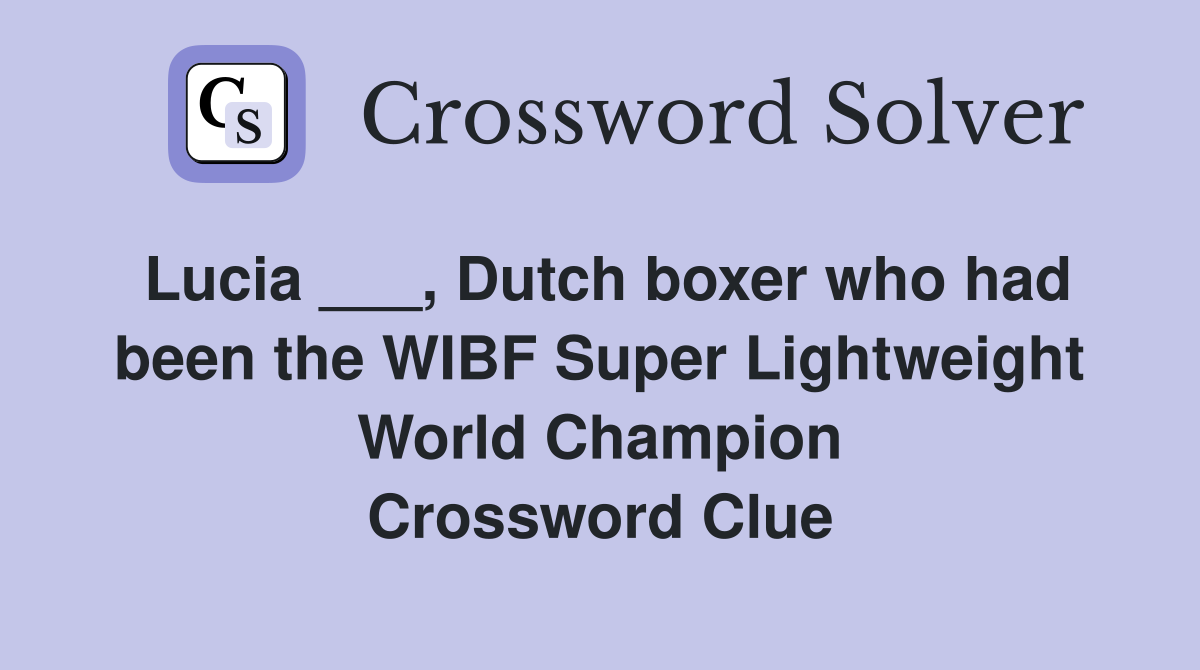 Lucia ___, Dutch boxer who had been the WIBF Super Lightweight World Champion Crossword Clue