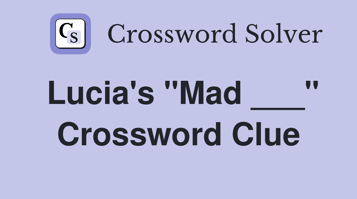 Lucia's "Mad ___" Crossword Clue