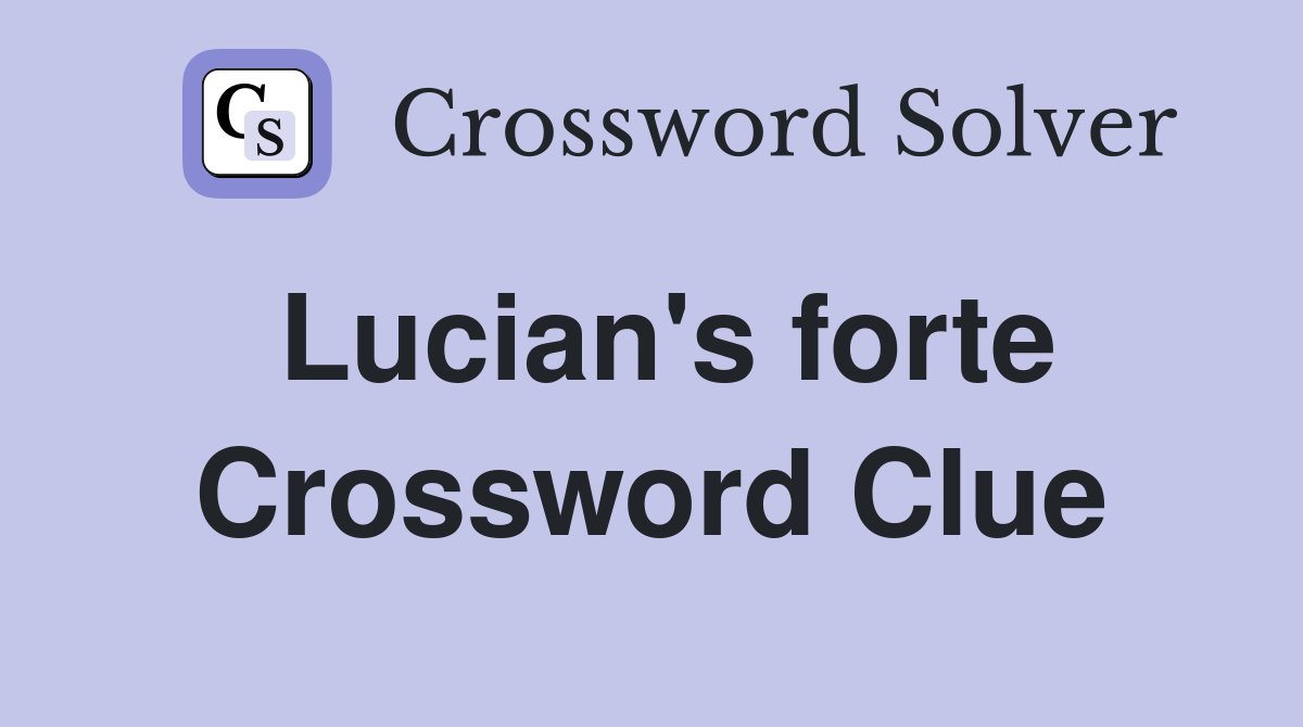 Lucian's forte Crossword Clue