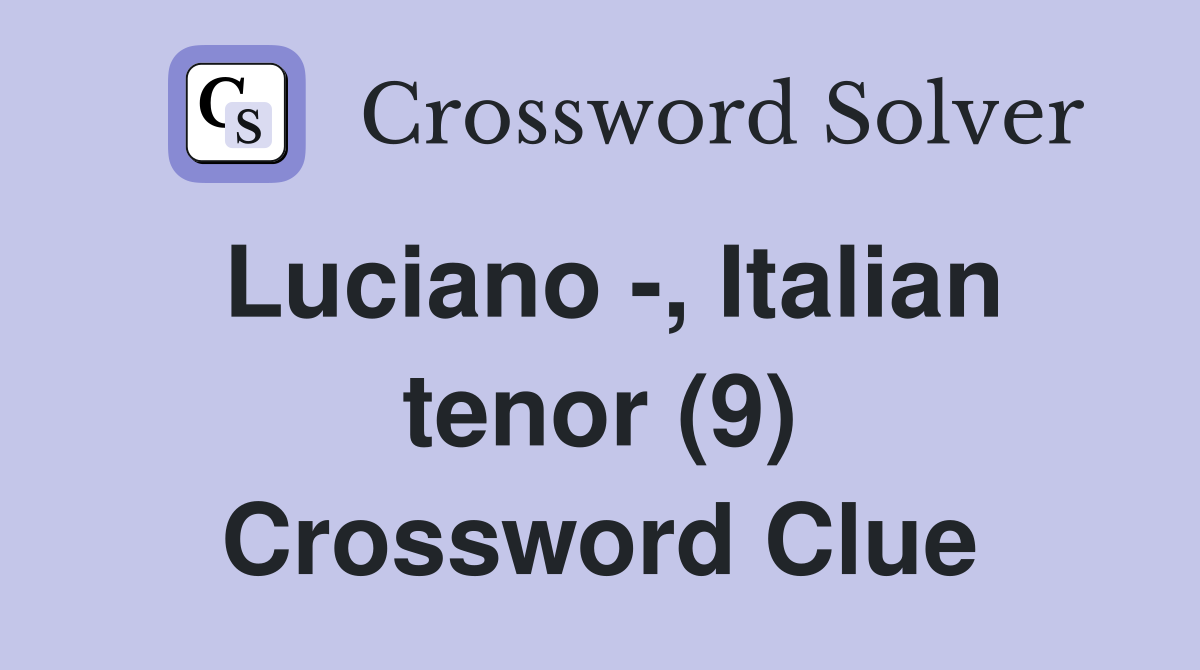 Luciano -, Italian tenor (9) Crossword Clue