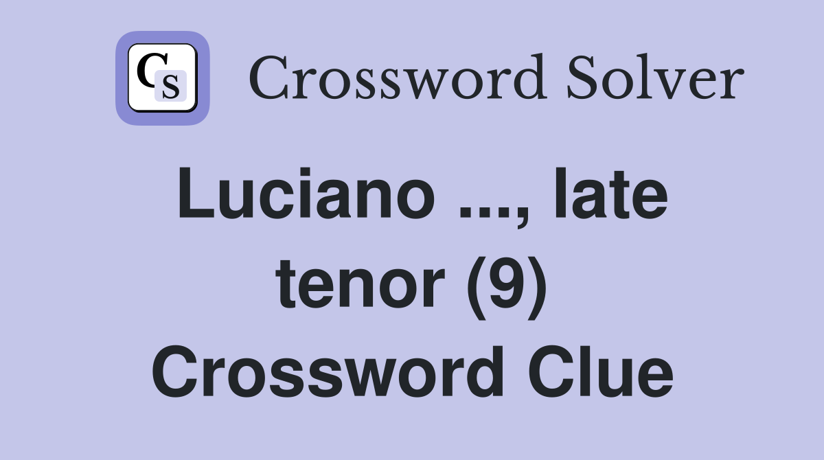 Luciano ..., late tenor (9) Crossword Clue