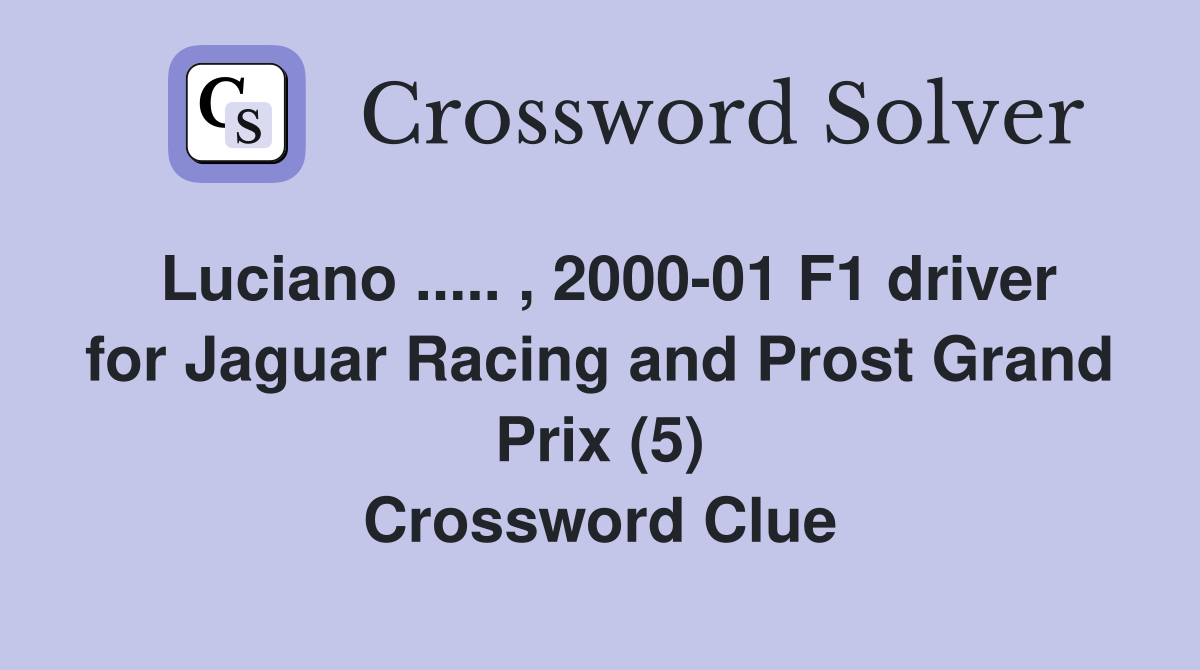 Luciano ..... , 2000-01 F1 driver for Jaguar Racing and Prost Grand Prix (5) Crossword Clue