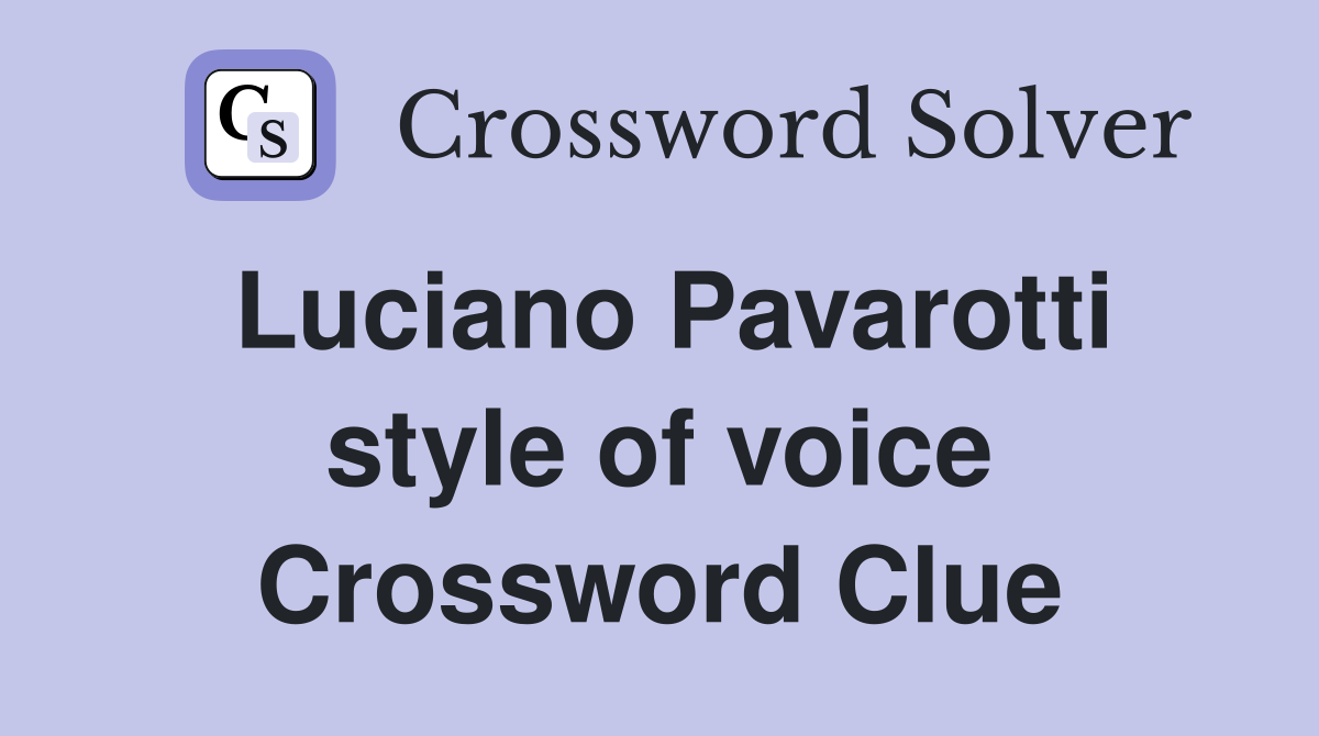 Luciano Pavarotti style of voice Crossword Clue