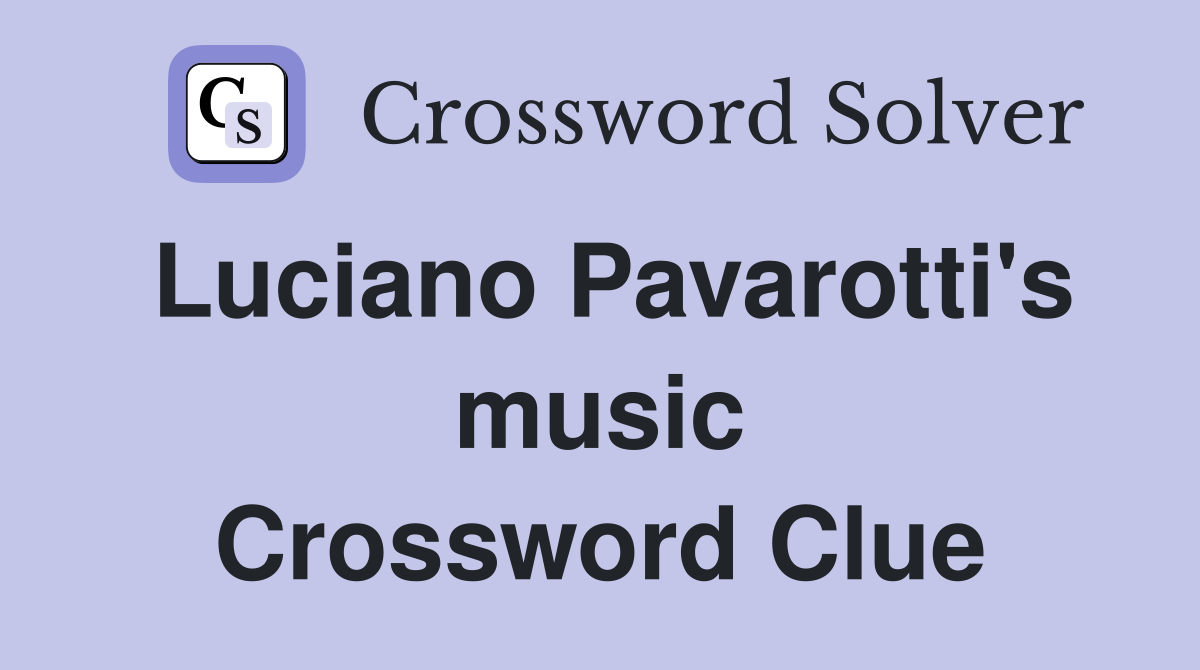 Luciano Pavarotti's music Crossword Clue