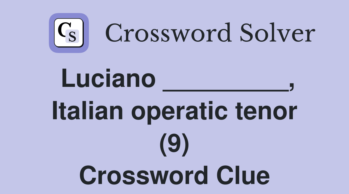 Luciano _________, Italian operatic tenor (9) Crossword Clue