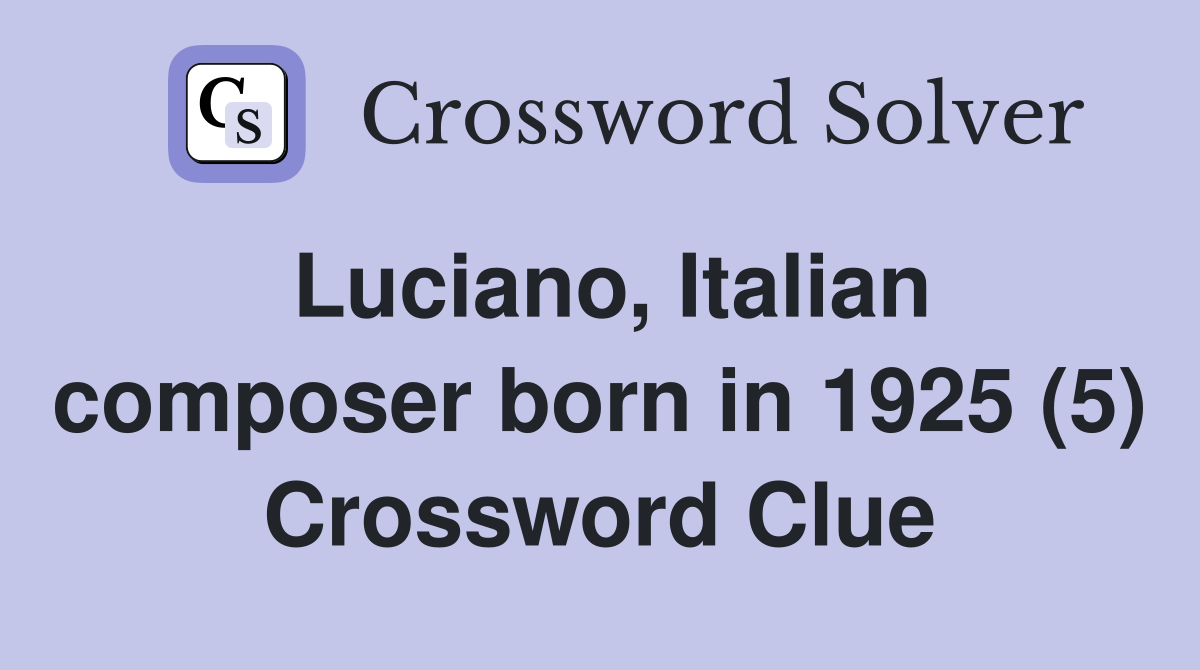 Luciano, Italian composer born in 1925 (5) Crossword Clue
