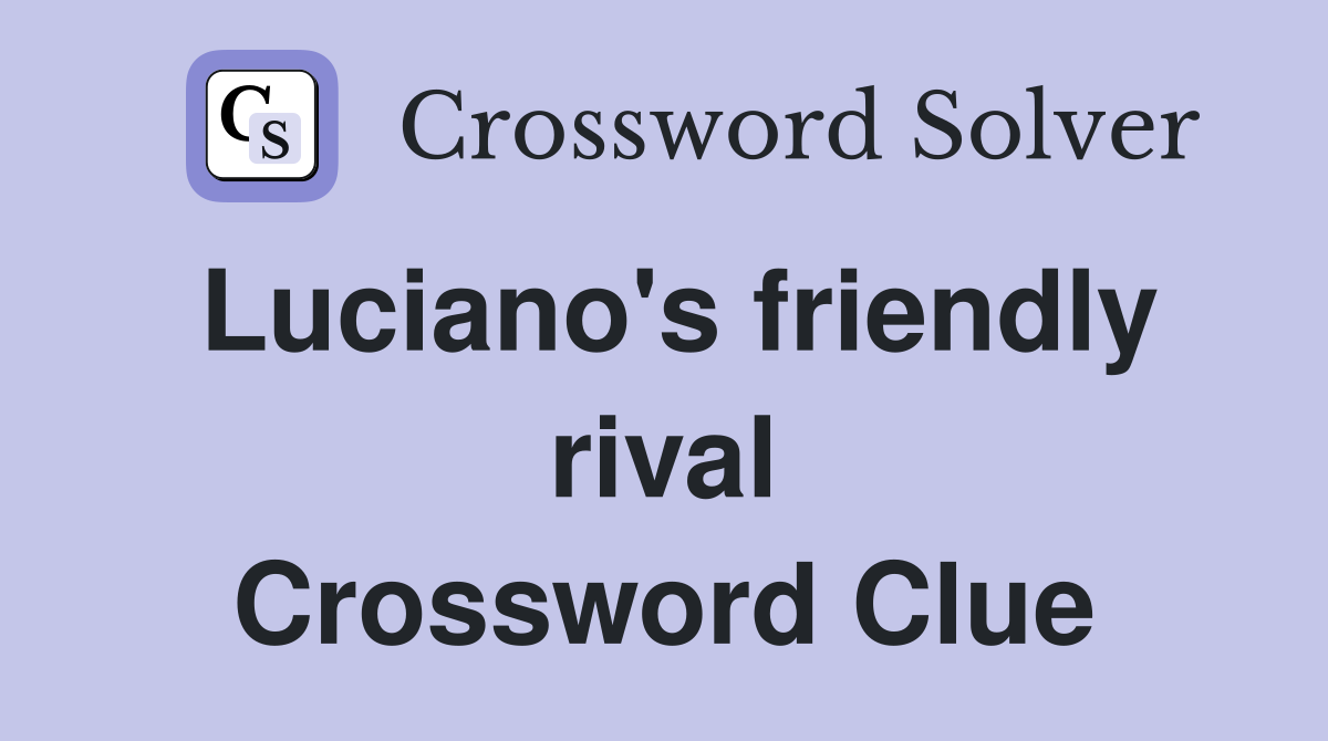 Luciano's friendly rival Crossword Clue