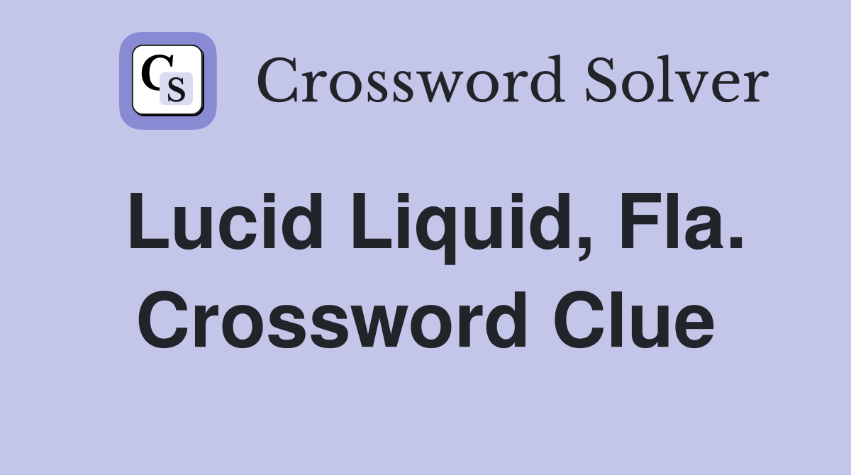 Lucid Liquid, Fla. Crossword Clue