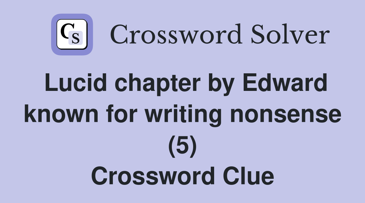 Lucid chapter by Edward known for writing nonsense (5) Crossword Clue