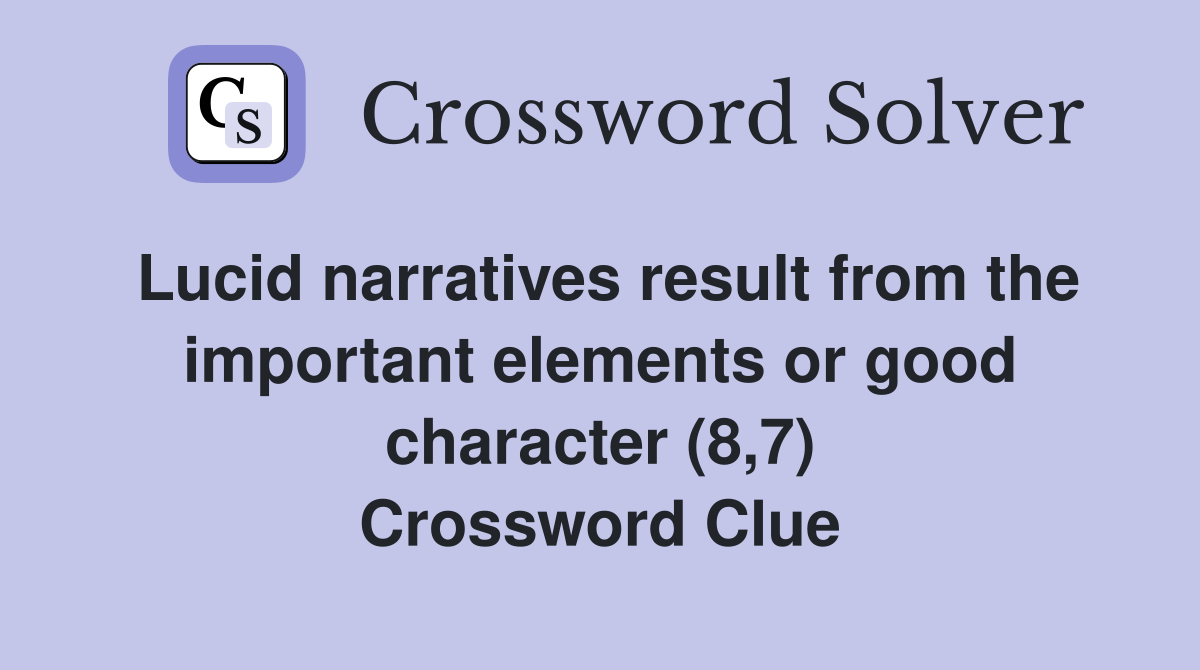 Lucid narratives result from the important elements or good character (8,7) Crossword Clue