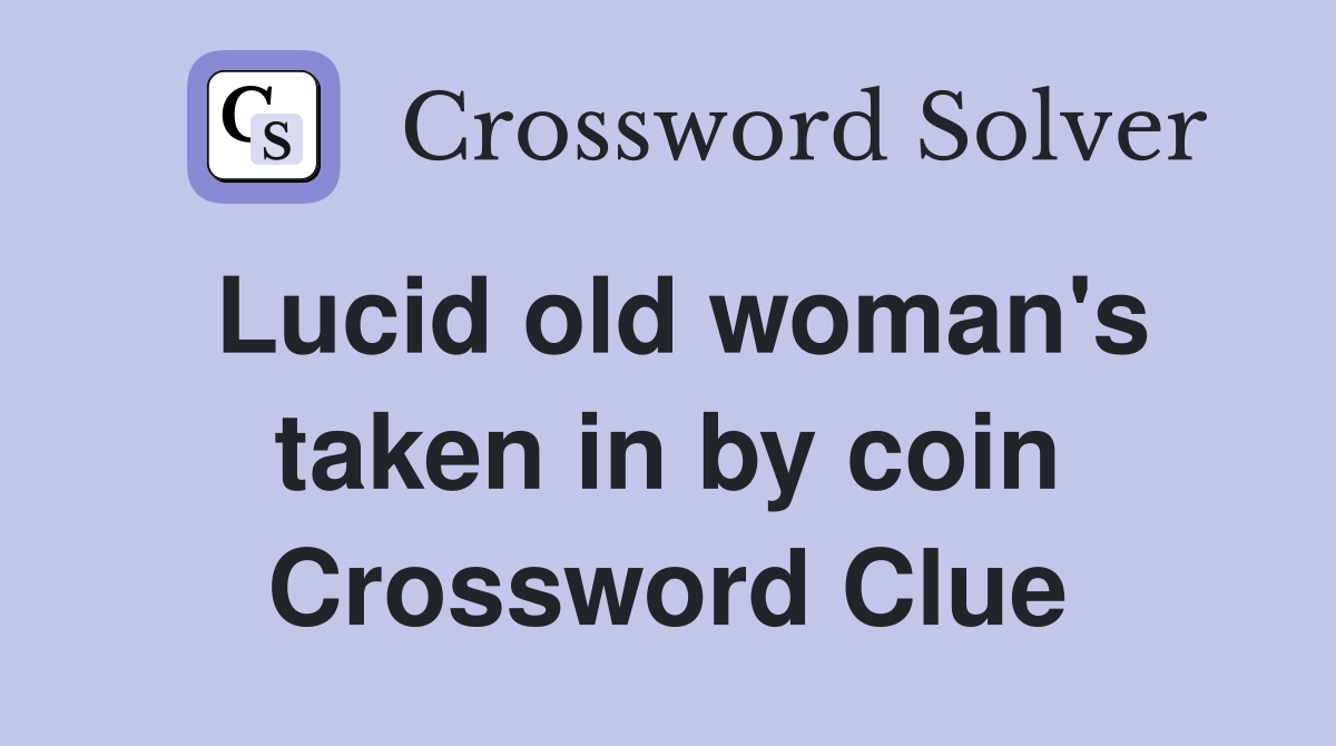 Lucid old woman's taken in by coin Crossword Clue
