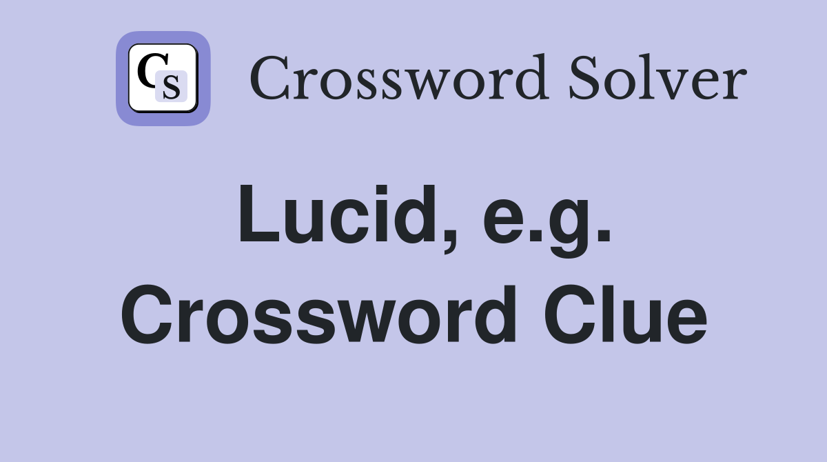 Lucid, e.g. Crossword Clue