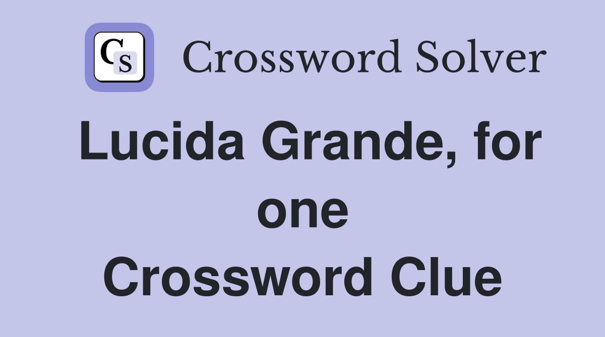 Lucida Grande, for one Crossword Clue