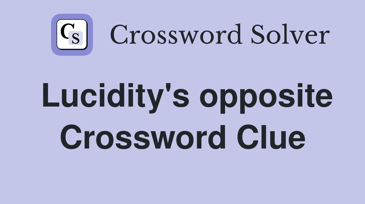 Lucidity's opposite Crossword Clue