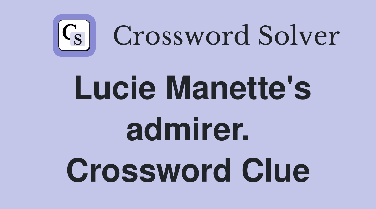 Lucie Manette's admirer. Crossword Clue