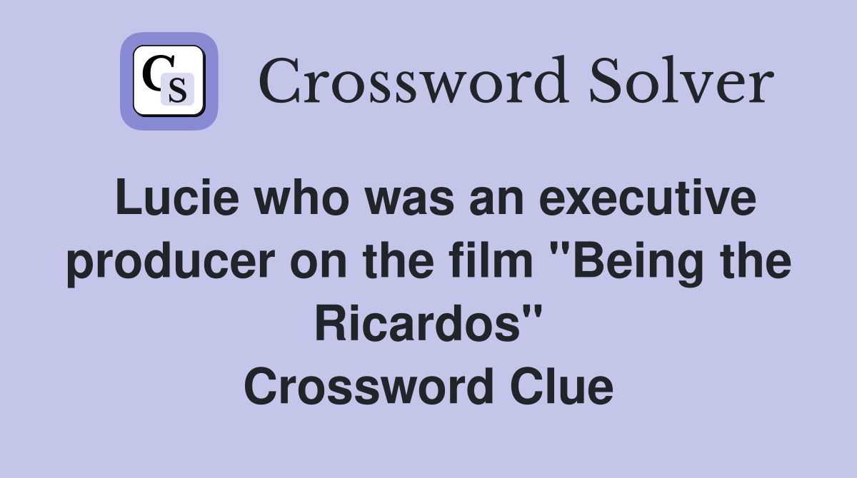 Lucie who was an executive producer on the film "Being the Ricardos" Crossword Clue