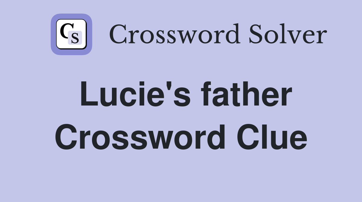 Lucie's father Crossword Clue