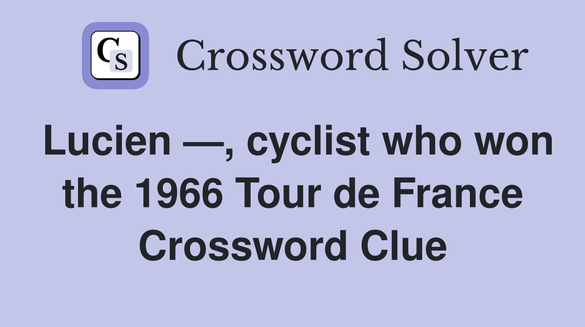 Lucien —, cyclist who won the 1966 Tour de France Crossword Clue