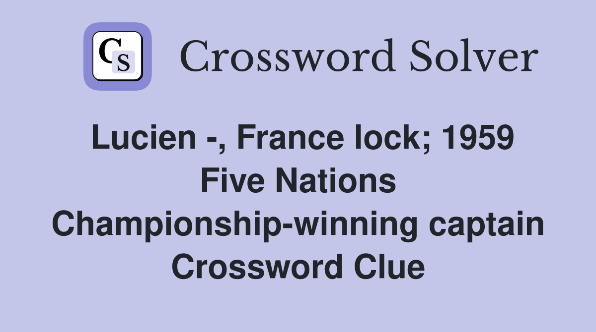 Lucien -, France lock; 1959 Five Nations Championship-winning captain Crossword Clue