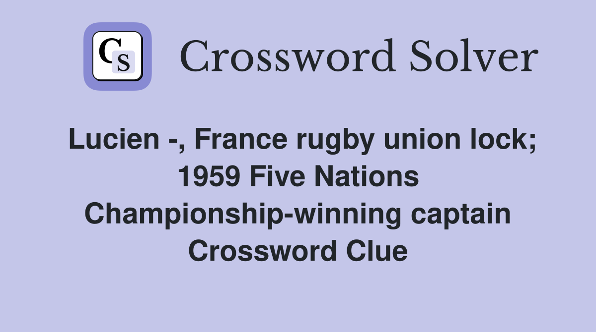 Lucien -, France rugby union lock; 1959 Five Nations Championship-winning captain Crossword Clue