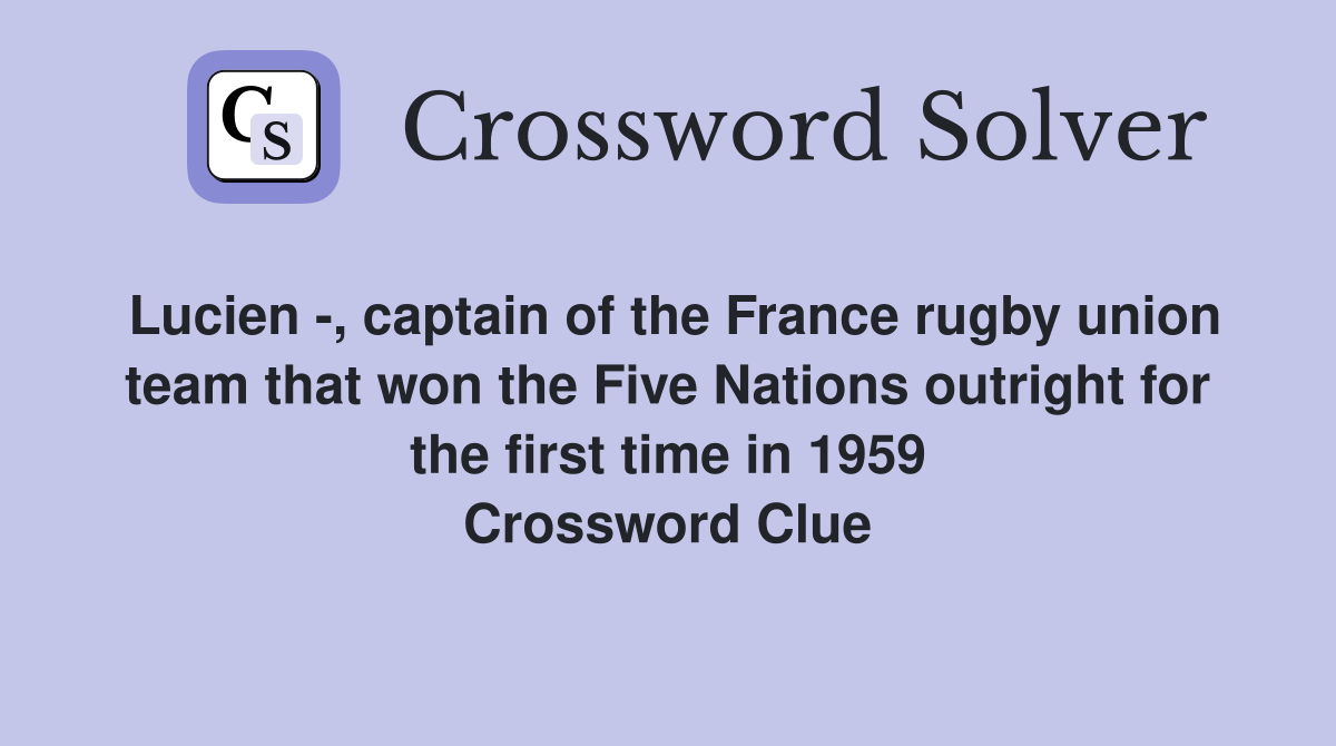 Lucien -, captain of the France rugby union team that won the Five Nations outright for the first time in 1959 Crossword Clue
