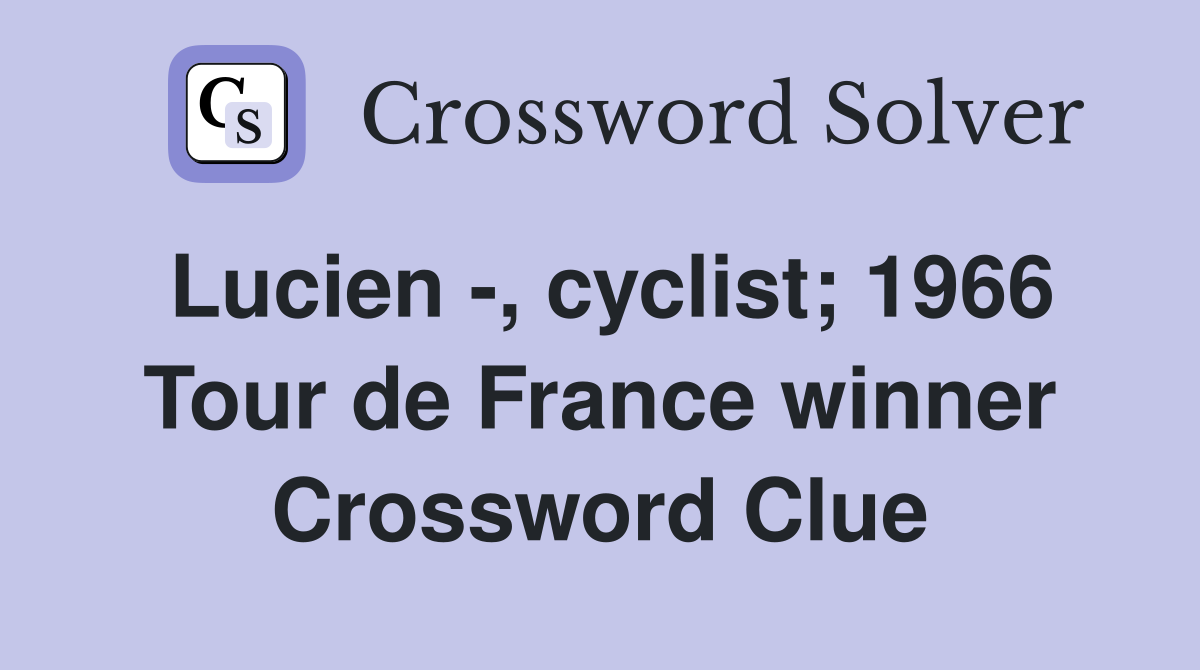 Lucien -, cyclist; 1966 Tour de France winner Crossword Clue