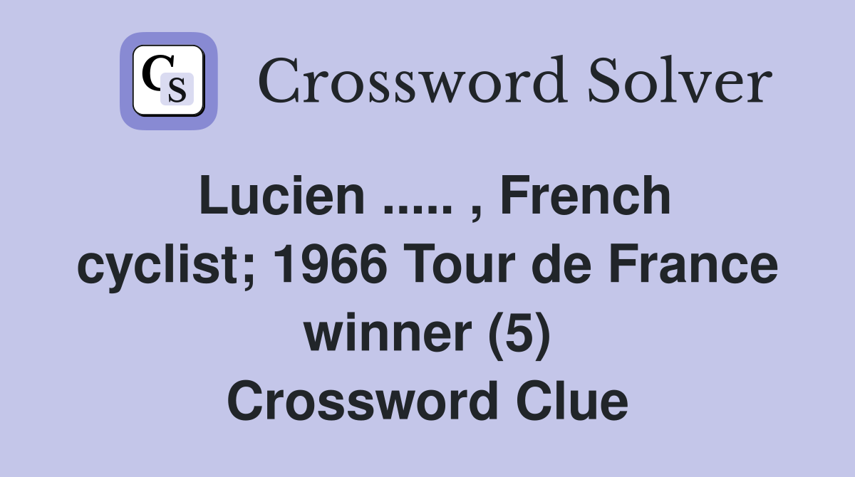 Lucien ..... , French cyclist; 1966 Tour de France winner (5) Crossword Clue