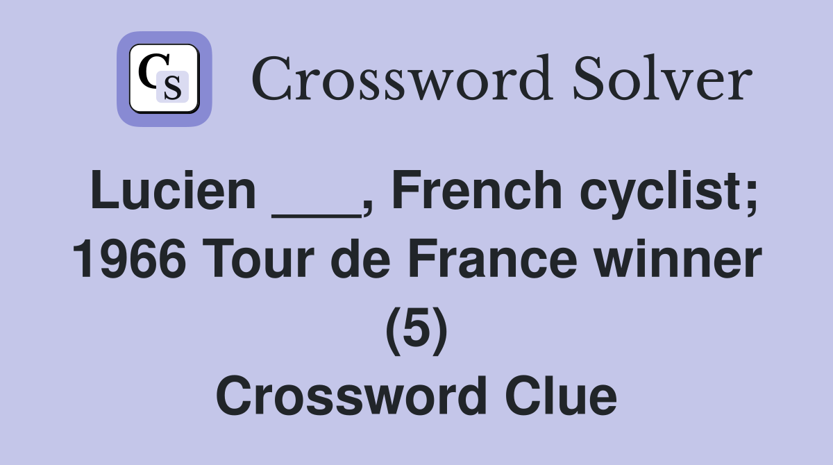 Lucien ___, French cyclist; 1966 Tour de France winner (5) Crossword Clue
