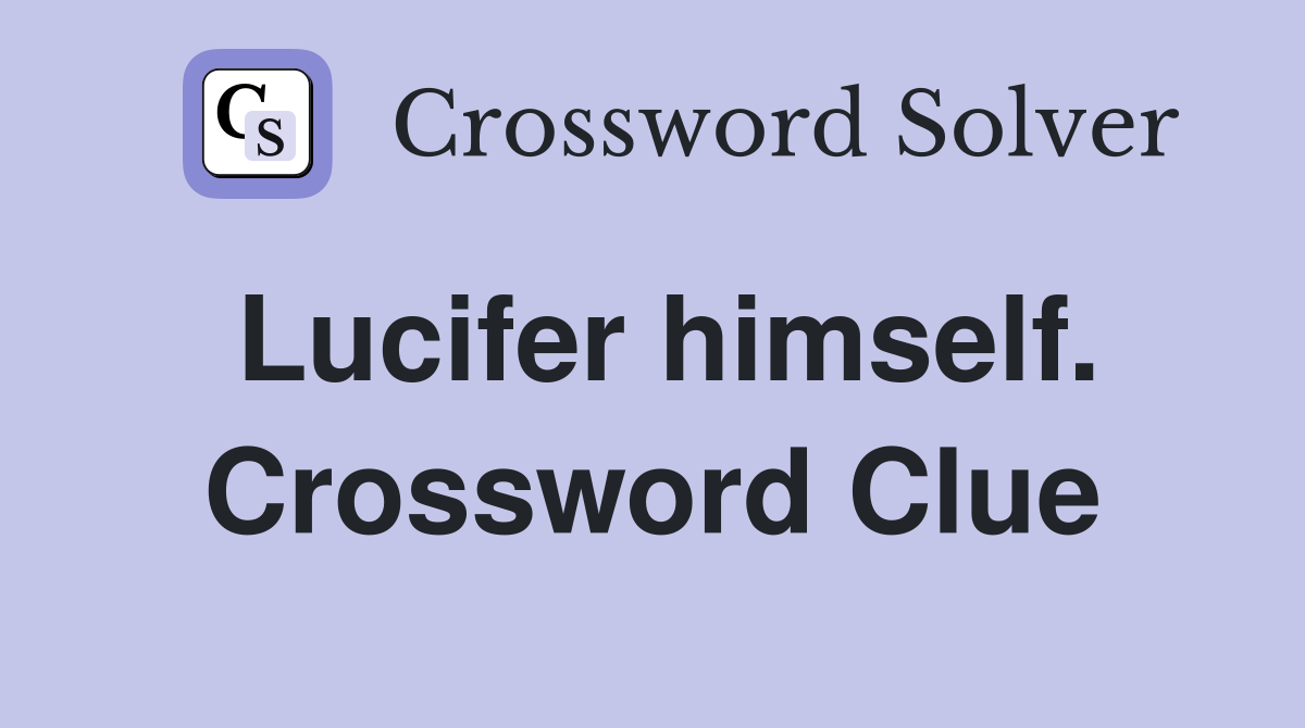 Lucifer himself. Crossword Clue
