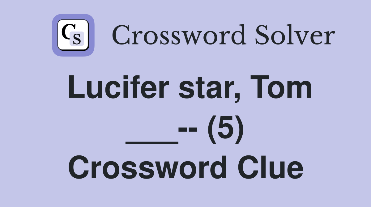 Lucifer star, Tom ___-- (5) Crossword Clue