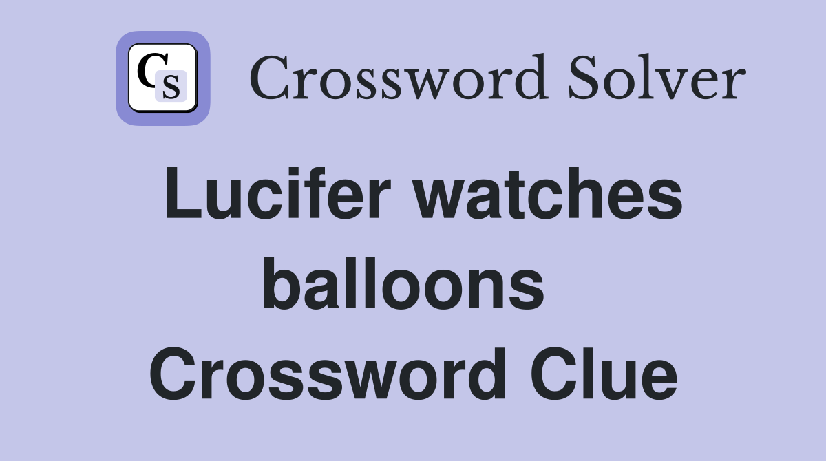 Lucifer watches balloons  Crossword Clue