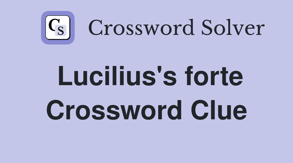 Lucilius's forte Crossword Clue