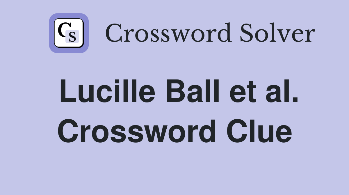 Lucille Ball et al. Crossword Clue