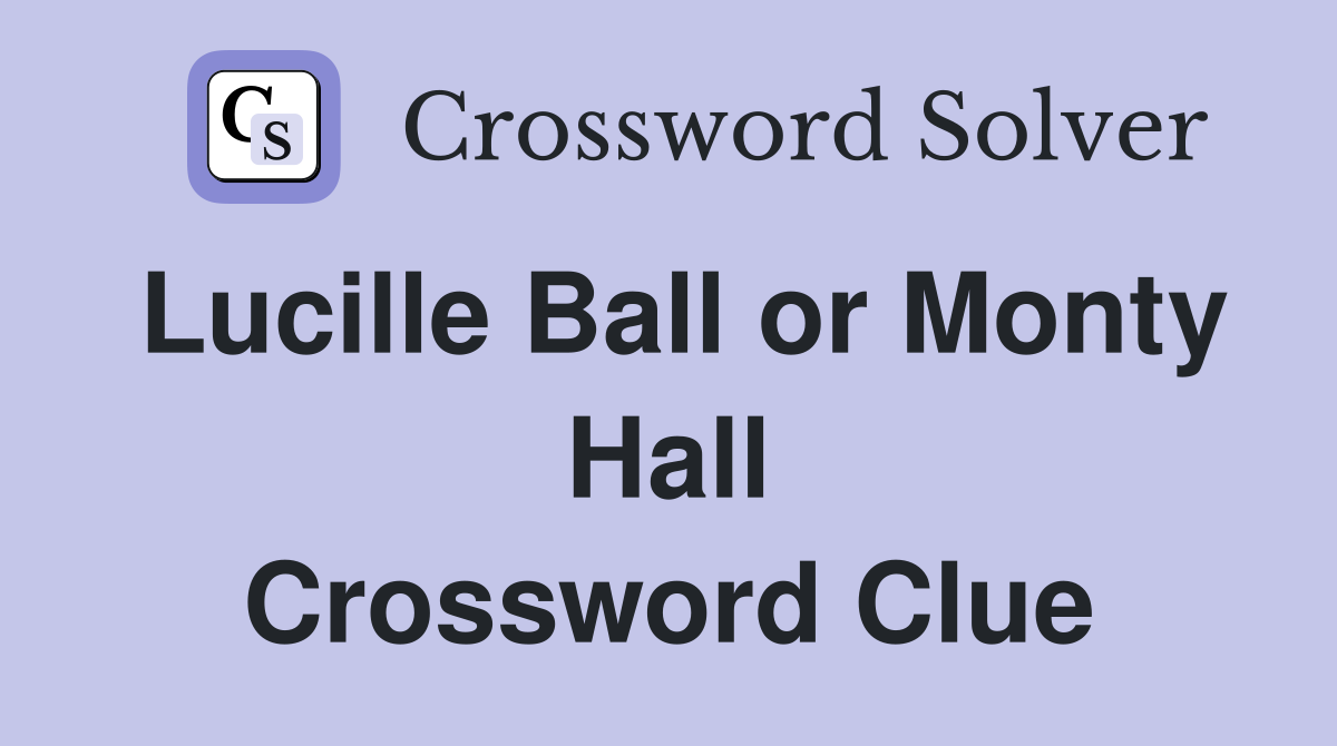 Lucille Ball or Monty Hall Crossword Clue