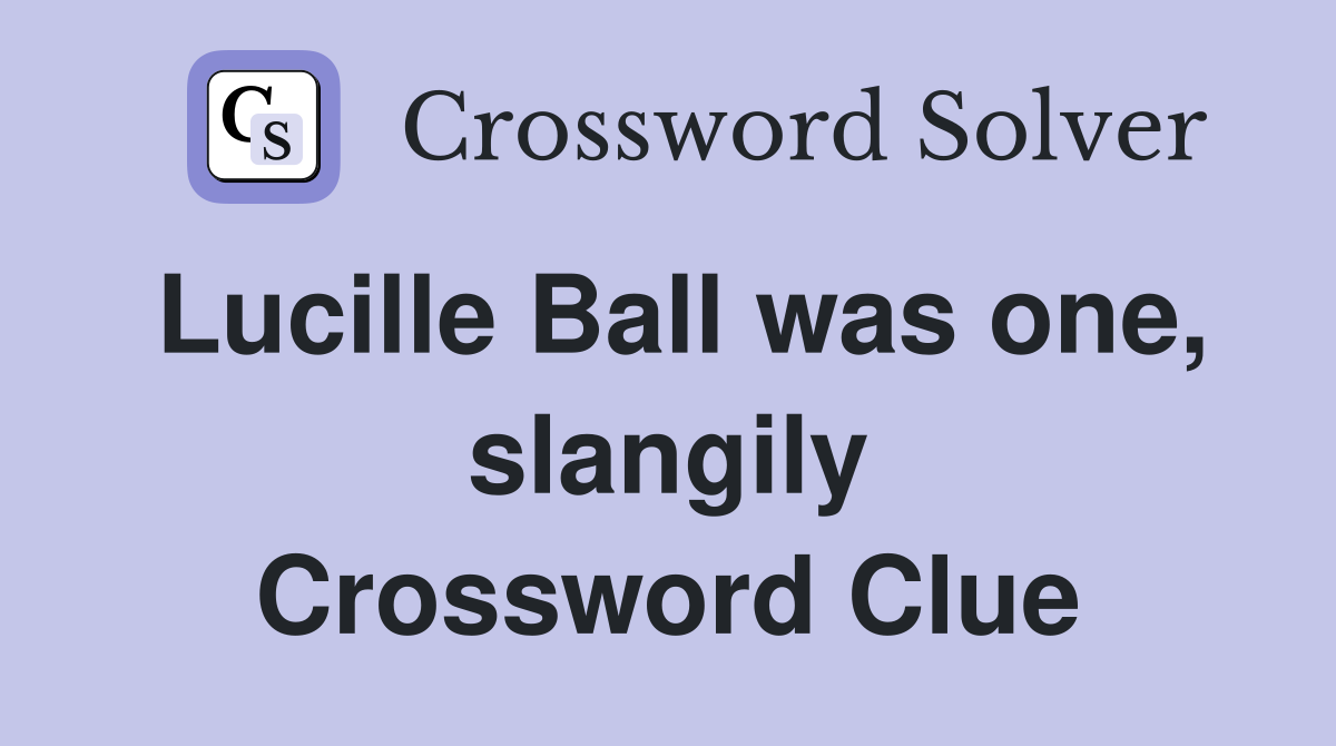 Lucille Ball was one, slangily Crossword Clue