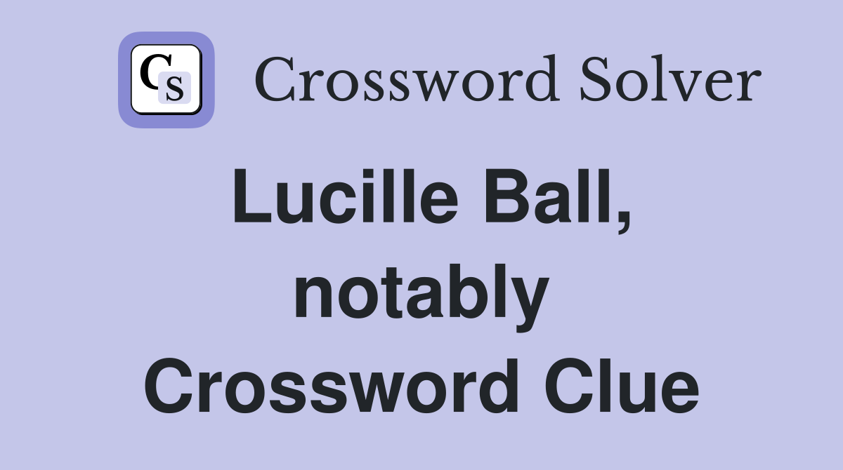 Lucille Ball, notably Crossword Clue