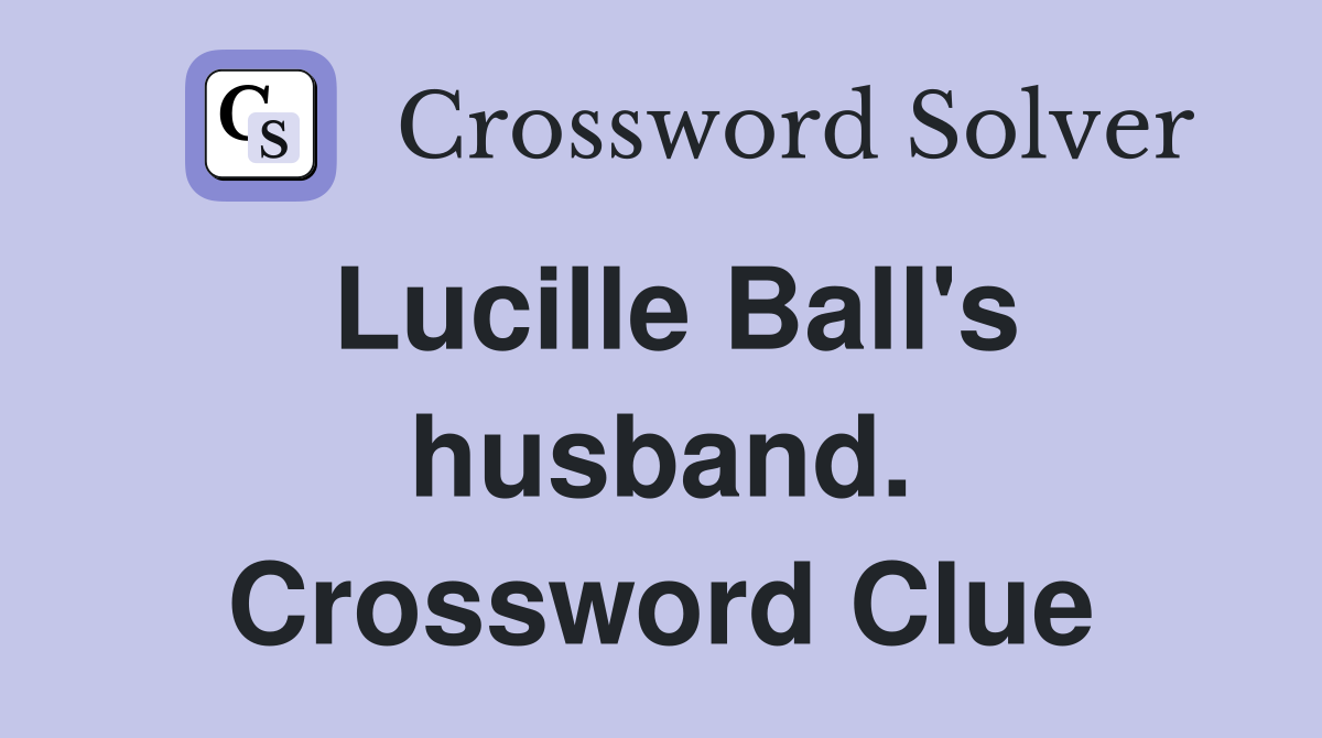 Lucille Ball's husband. Crossword Clue