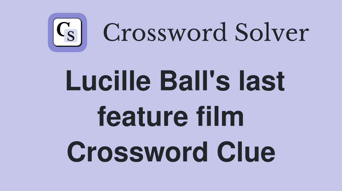 Lucille Ball's last feature film Crossword Clue