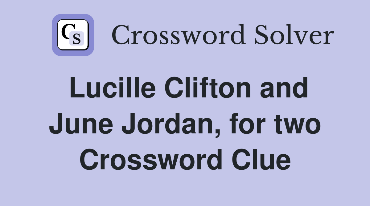 Lucille Clifton and June Jordan, for two Crossword Clue