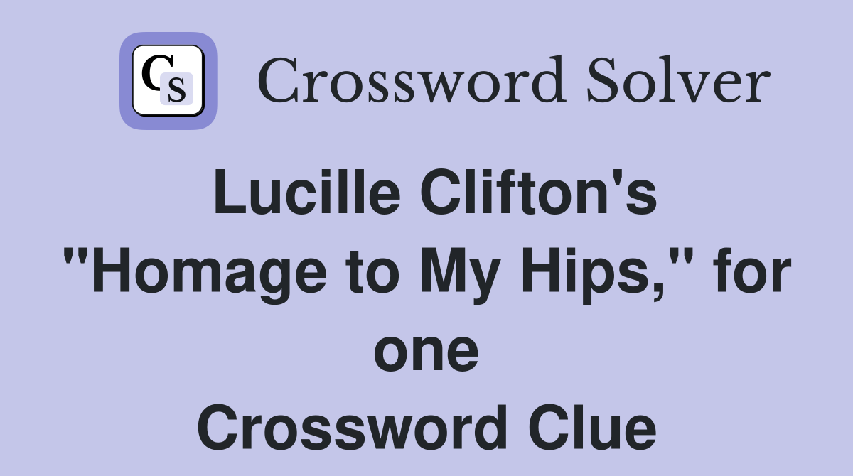 Lucille Clifton's "Homage to My Hips," for one Crossword Clue