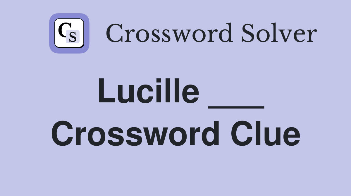 Lucille ___ Crossword Clue