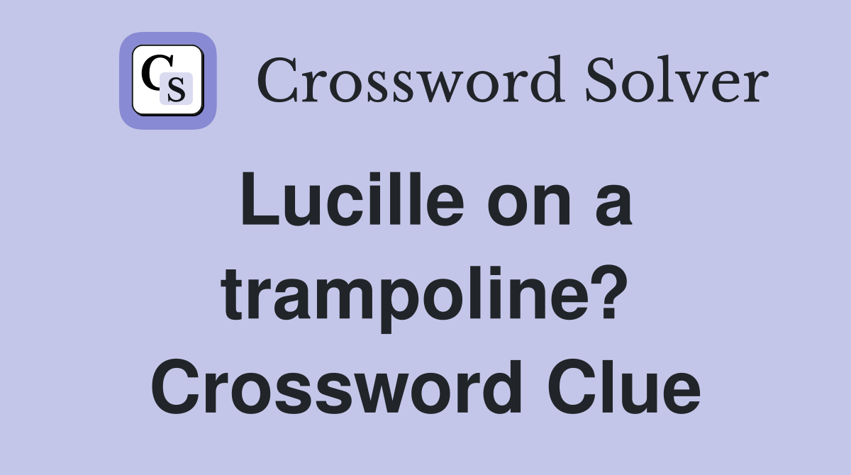 Lucille on a trampoline? Crossword Clue