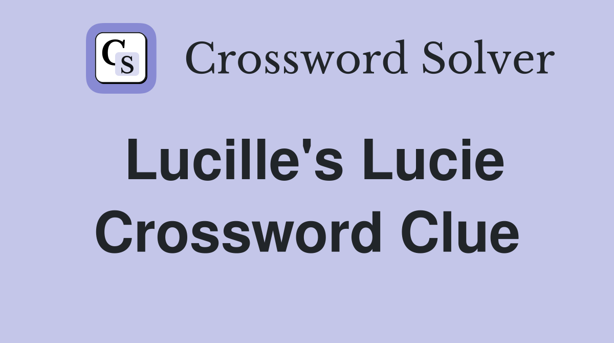 Lucille's Lucie Crossword Clue