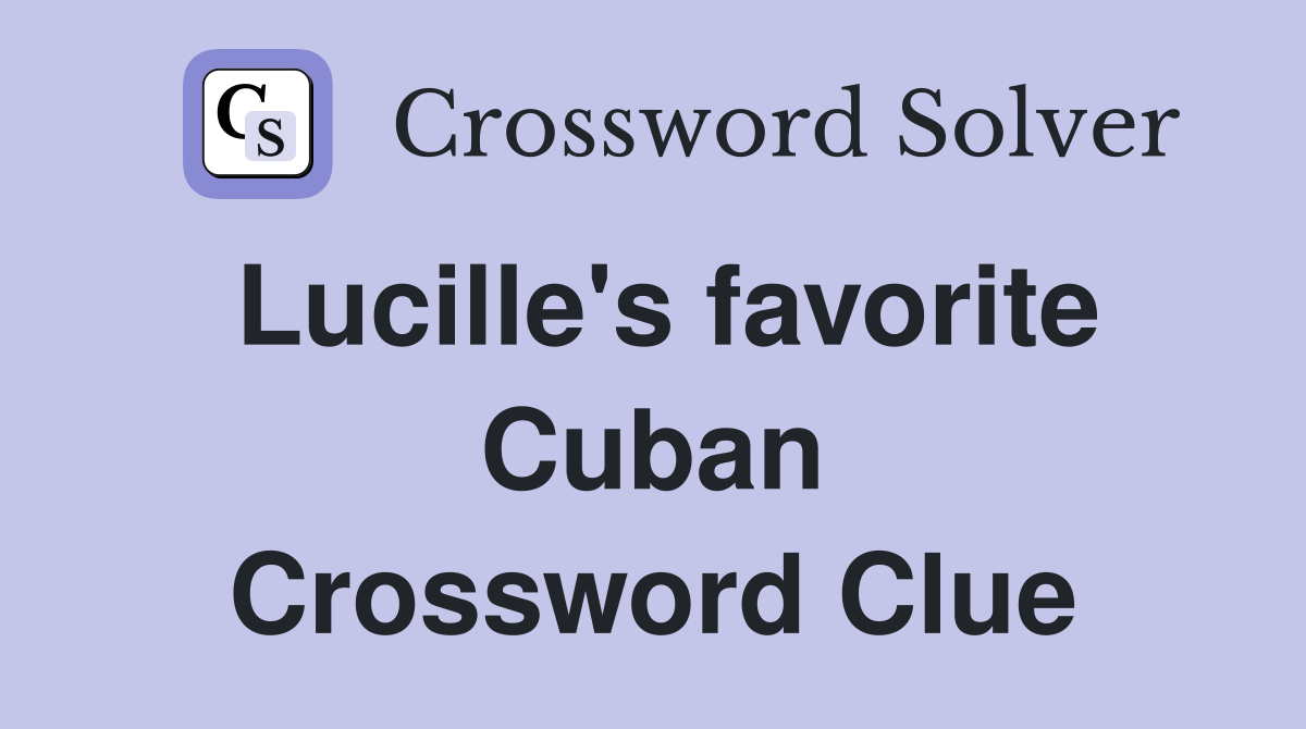 Lucille's favorite Cuban Crossword Clue