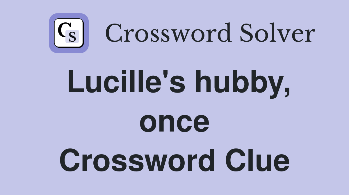 Lucille's hubby, once Crossword Clue