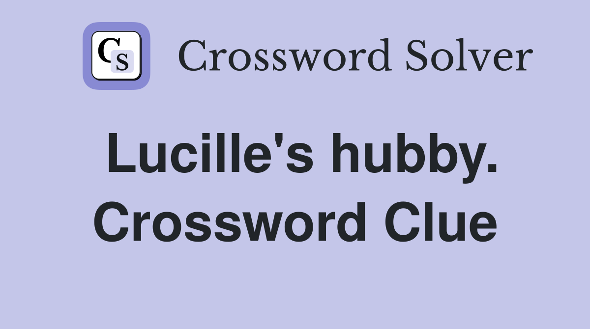 Lucille's hubby. Crossword Clue